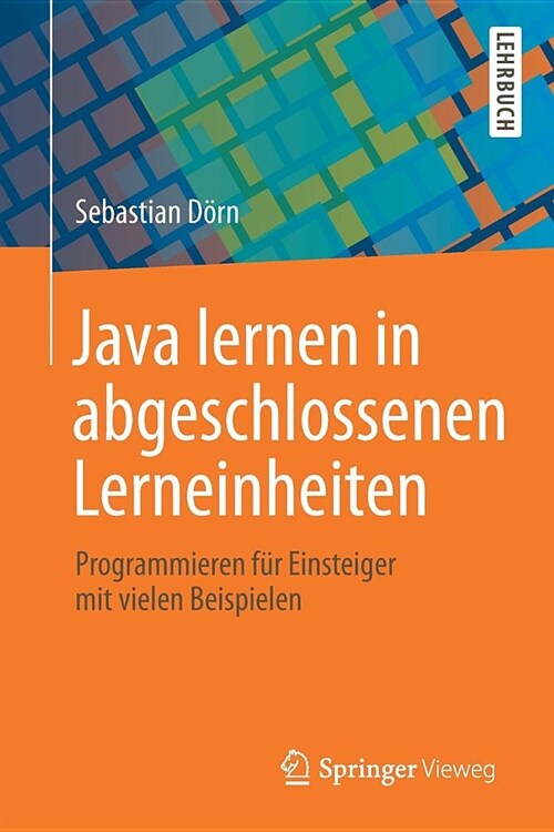 Java Lernen in Abgeschlossenen Lerneinheiten: Programmieren F? Einsteiger Mit Vielen Beispielen (Paperback, 1. Aufl. 2019)