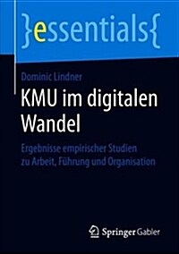 Kmu Im Digitalen Wandel: Ergebnisse Empirischer Studien Zu Arbeit, F?rung Und Organisation (Paperback, 1. Aufl. 2019)