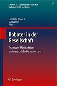 Roboter in Der Gesellschaft: Technische M?lichkeiten Und Menschliche Verantwortung (Hardcover, 1. Aufl. 2019)