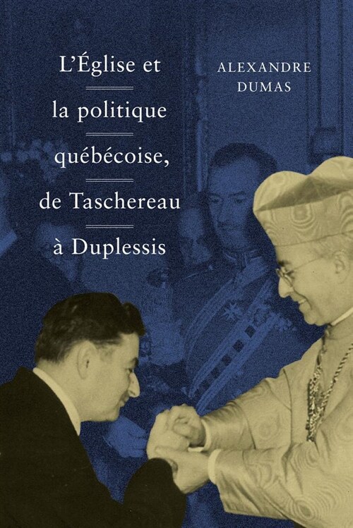 L ?lise Et La Politique Qu??oise, de Taschereau ?Duplessis: Volume 36 (Hardcover)