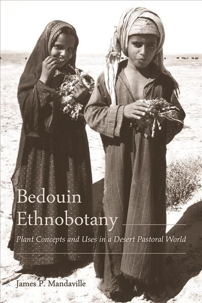 Bedouin Ethnobotany: Plant Concepts and Uses in a Desert Pastoral World (Paperback)