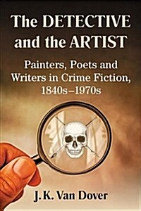 The Detective and the Artist: Painters, Poets and Writers in Crime Fiction, 1840s-1970s (Paperback)