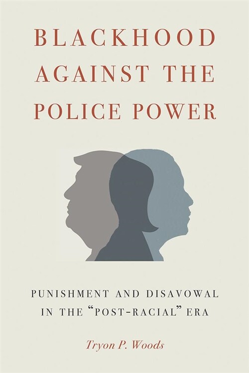Blackhood Against the Police Power: Punishment and Disavowal in the Post-Racial Era (Hardcover)