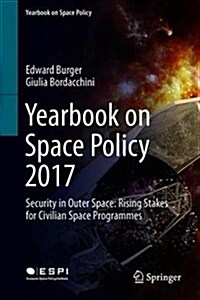 Yearbook on Space Policy 2017: Security in Outer Space: Rising Stakes for Civilian Space Programmes (Hardcover, 2019)
