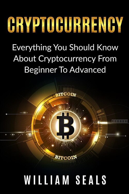 Cryptocurrency: Everything You Should Know About Cryptocurrency From Beginner To Advanced (Paperback)