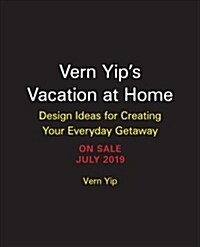 Vern Yips Vacation at Home: Design Ideas for Creating Your Everyday Getaway (Hardcover)