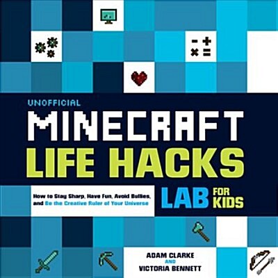 Unofficial Minecraft Life Hacks Lab for Kids: How to Stay Sharp, Have Fun, Avoid Bullies, and Be the Creative Ruler of Your Universe (Paperback)
