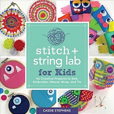 Stitch and String Lab for Kids: 40+ Creative Projects to Sew, Embroider, Weave, Wrap, and Tie (Paperback, 21)