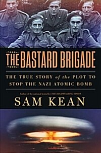 The Bastard Brigade: The True Story of the Renegade Scientists and Spies Who Sabotaged the Nazi Atomic Bomb (Hardcover)