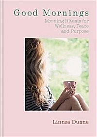 Good Mornings : Morning Rituals for Wellness, Peace and Purpose (Hardcover)
