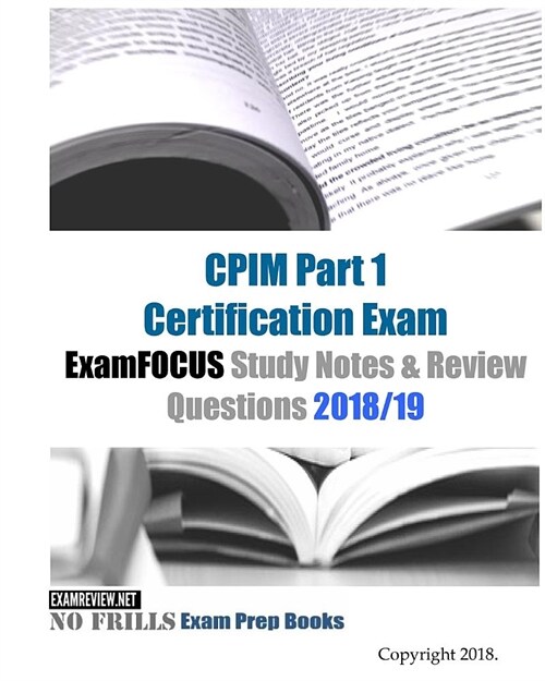 CPIM Part 1 Certification Exam ExamFOCUS Study Notes & Review Questions 2018/19 (Paperback)