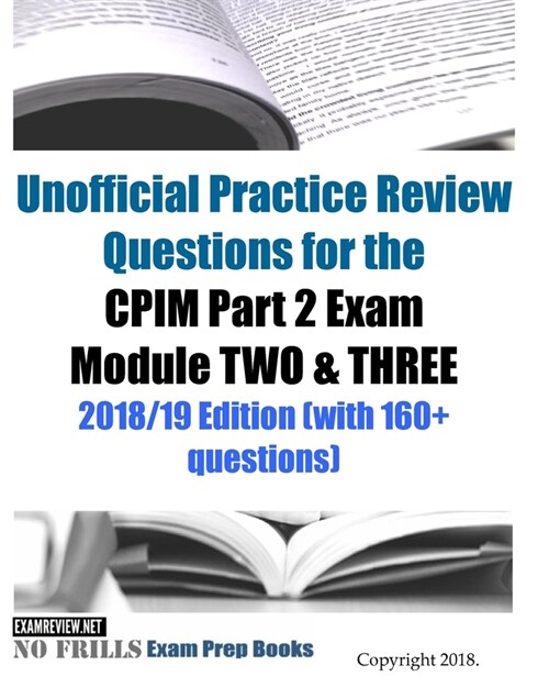 Unofficial Practice Review Questions for the CPIM Part 2 Exam Module TWO & THREE 2018/19 Edition (with 160+ questions) (Paperback)