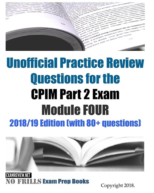 Unofficial Practice Review Questions for the CPIM Part 2 Exam Module FOUR 2018/19 Edition (with 80+ questions) (Paperback)