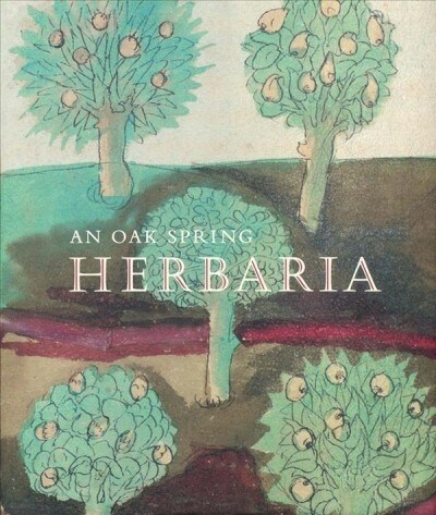 An Oak Spring Herbaria: Herbs and Herbals from the Fourteenth to the Nineteenth Centuries: A Selection of the Rare Books, Manuscripts and Work (Hardcover)