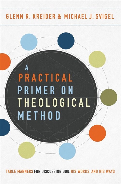 A Practical Primer on Theological Method: Table Manners for Discussing God, His Works, and His Ways (Paperback)