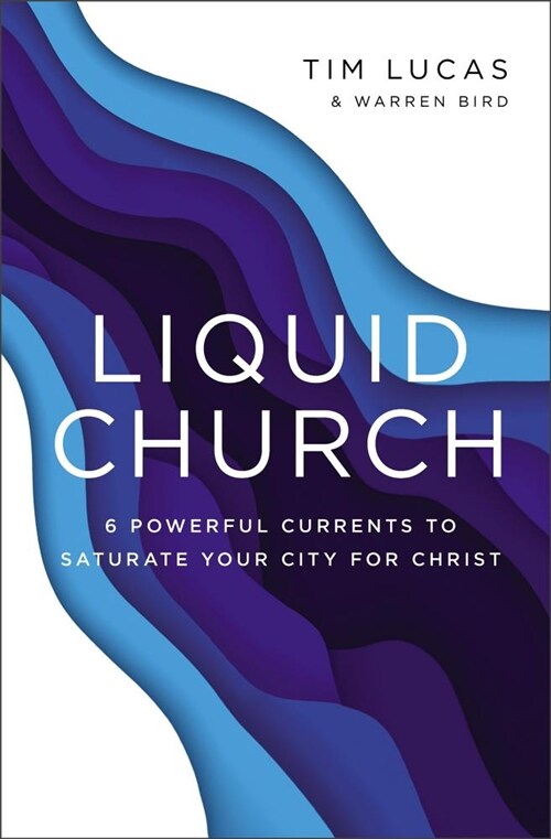 Liquid Church: 6 Powerful Currents to Saturate Your City for Christ (Paperback)
