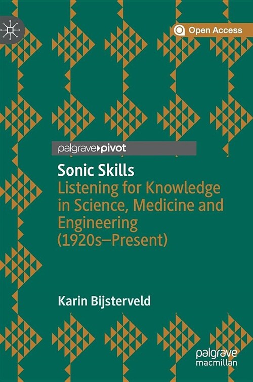 Sonic Skills : Listening for Knowledge in Science, Medicine and Engineering (1920s-Present) (Hardcover)