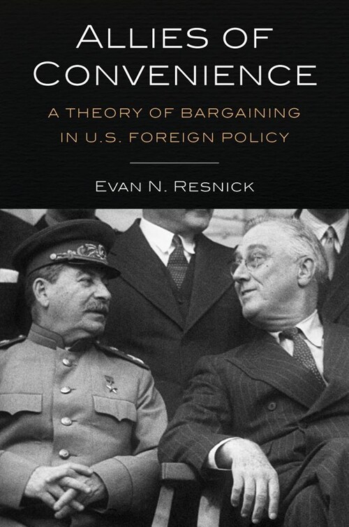 Allies of Convenience: A Theory of Bargaining in U.S. Foreign Policy (Hardcover)