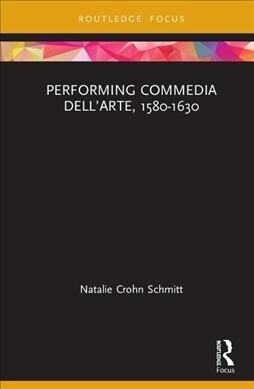 Performing Commedia dellArte, 1570-1630 (Hardcover)