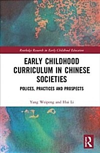 Early Childhood Curriculum in Chinese Societies : Policies, Practices, and Prospects (Hardcover)