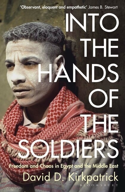 Into the Hands of the Soldiers : Freedom and Chaos in Egypt and the Middle East (Paperback)