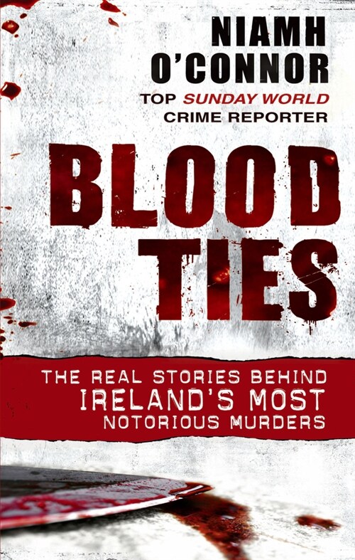 Blood Ties : The real stories behind Irelands most notorious murders (Paperback)