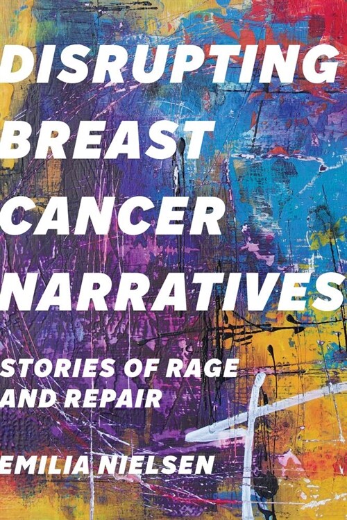 Disrupting Breast Cancer Narratives: Stories of Rage and Repair (Hardcover)