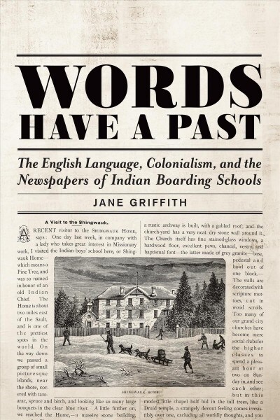 Words Have a Past: The English Language, Colonialism, and the Newspapers of Indian Boarding Schools (Hardcover)
