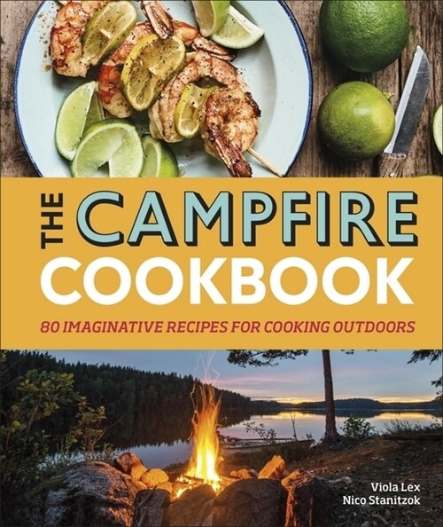 The Campfire Cookbook : 80 Imaginative Recipes for Cooking Outdoors (Hardcover)