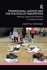 Transitional Justice and the Politics of Inscription : Memory, Space and Narrative in Northern Ireland (Paperback)