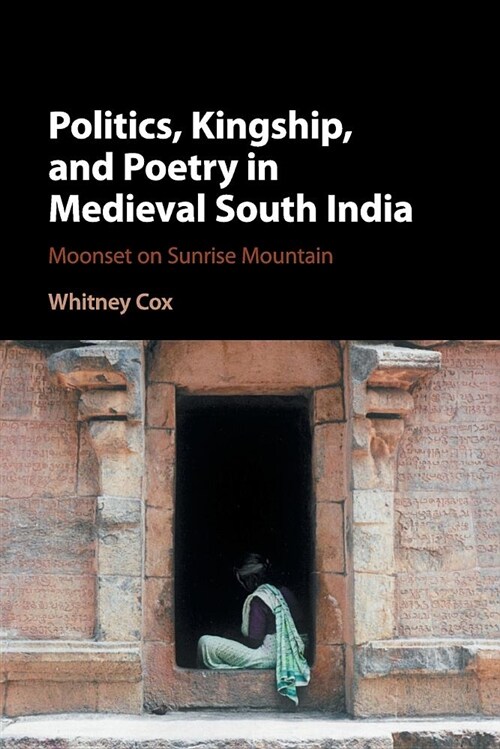 Politics, Kingship, and Poetry in Medieval South India : Moonset on Sunrise Mountain (Paperback)