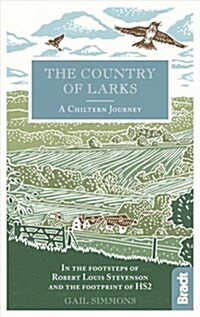 The Country of Larks: A Chiltern Journey : In the footsteps of Robert Louis Stevenson and the footprint of HS2 (Hardcover)