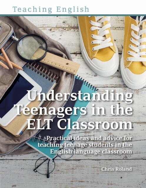 Understanding Teenagers in the ELT Classroom : Practical ideas and advice for teaching teenage students in the English language classroom (Paperback)