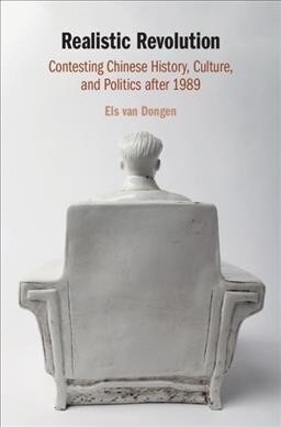 Realistic Revolution : Contesting Chinese History, Culture, and Politics after 1989 (Hardcover)