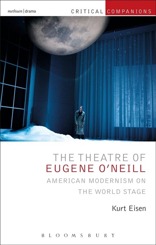 The Theatre of Eugene O’Neill : American Modernism on the World Stage (Paperback)