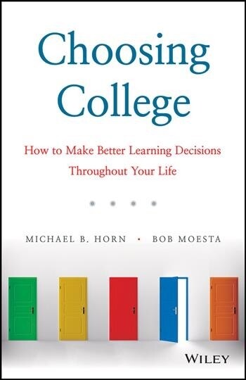 Choosing College: How to Make Better Learning Decisions Throughout Your Life (Hardcover)
