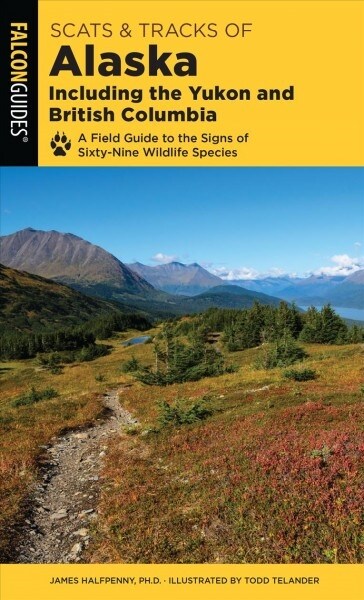 Scats and Tracks of Alaska Including the Yukon and British Columbia: A Field Guide to the Signs of Sixty-Nine Wildlife Species (Paperback, 2)