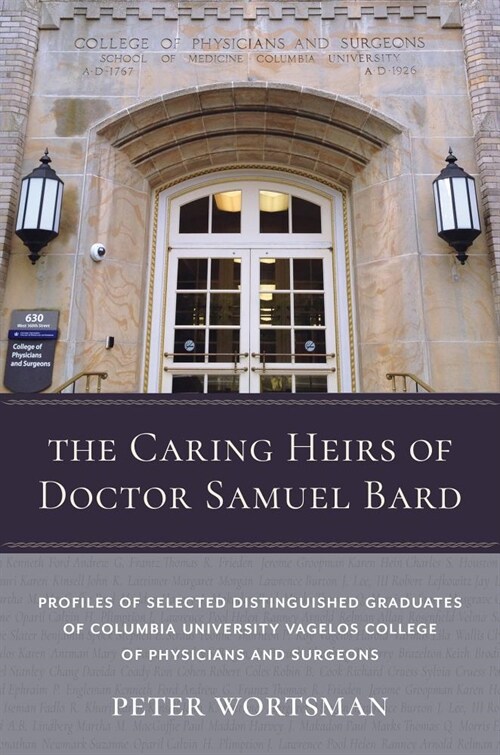 The Caring Heirs of Doctor Samuel Bard: Profiles of Selected Distinguished Graduates of Columbia University Vagelos College of Physicians and Surgeons (Hardcover)