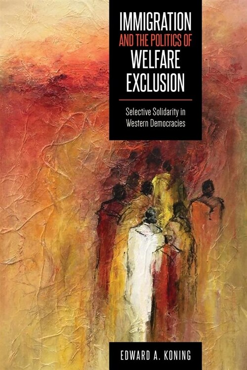 Immigration and the Politics of Welfare Exclusion: Selective Solidarity in Western Democracies (Hardcover)