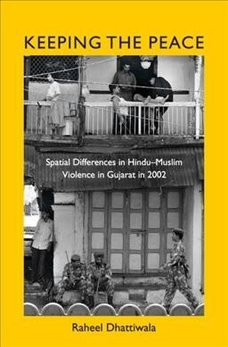 Keeping the Peace : Spatial Differences in Hindu-Muslim Violence in Gujarat in 2002 (Hardcover)