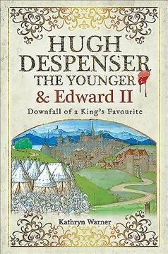 Hugh Despenser the Younger and Edward II : Downfall of a Kings Favourite (Paperback)