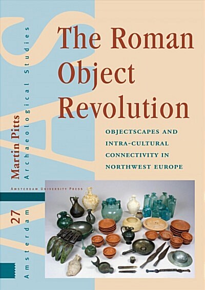 The Roman Object Revolution: Objectscapes and Intra-Cultural Connectivity in Northwest Europe (Hardcover)