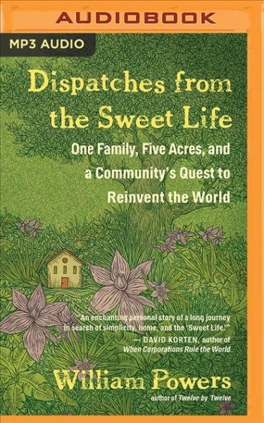 Dispatches from the Sweet Life: One Family, Five Acres, and a Communitys Quest to Reinvent the World (MP3 CD)