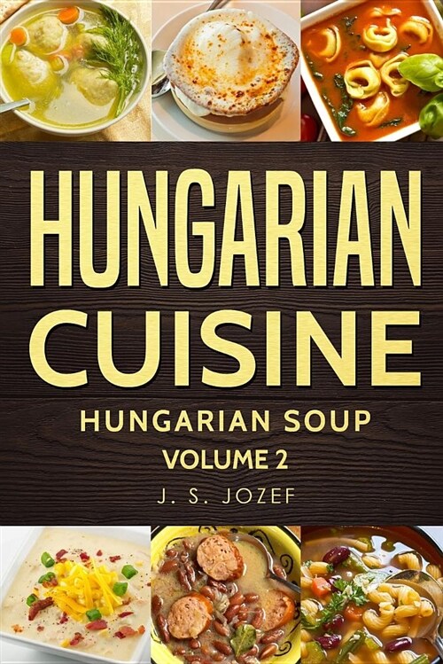 Hungarian Cuisine: Hungarian Cookbooks Hungarian Soup in English for Beginners (Paperback)