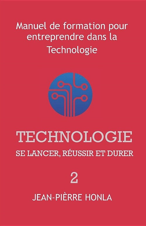 Technologie - Se Lancer, R?ssir Et Durer: Manuel de formation pour entreprendre dans la Technologie (Paperback)