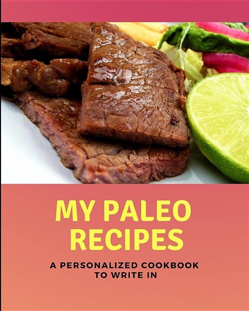 My Paleo Recipes - A Personalized Cookbook to Write in: Blank Recipe Book for Those Who Eat a Paleo Diet (Paperback)