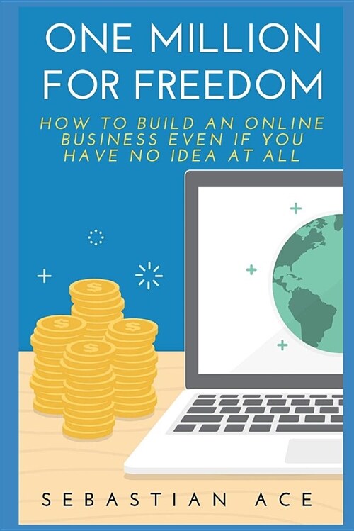 One Million for Freedom: How to Build an Online Business Even If You Have No Idea at All (Paperback)