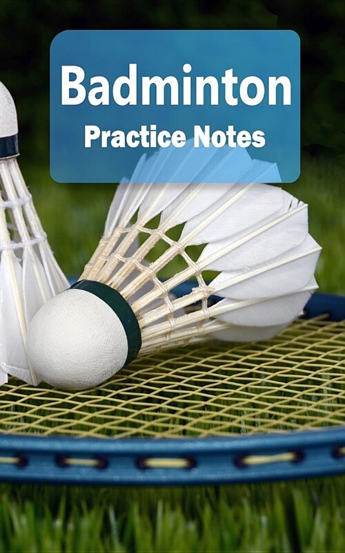 Badminton Practice Notes: Badminton Notebook for Athletes and Coaches - Pocket Size 5x8 90 Pages Journal (Paperback)