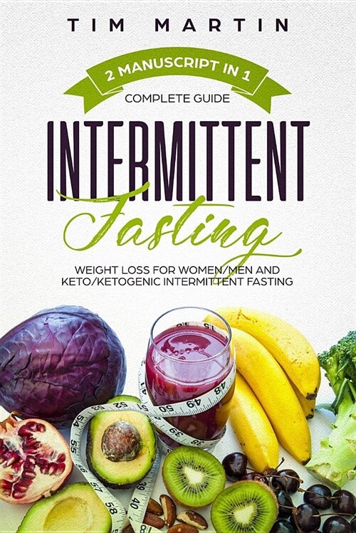 Intermittent Fasting: Complete Guide, 2 Manuscript in 1, Weight Loss for Women / Men and Keto / Ketogenic Intermittent Fasting (Paperback)
