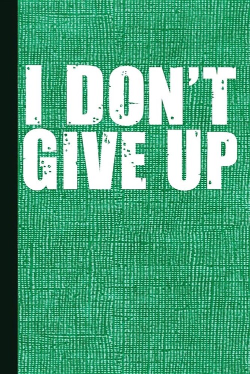 I Dont Give Up: Motivational Journal with Lined Pages for Journaling, Studying, Writing, Daily Reflection / Prayer Workbook (Paperback)